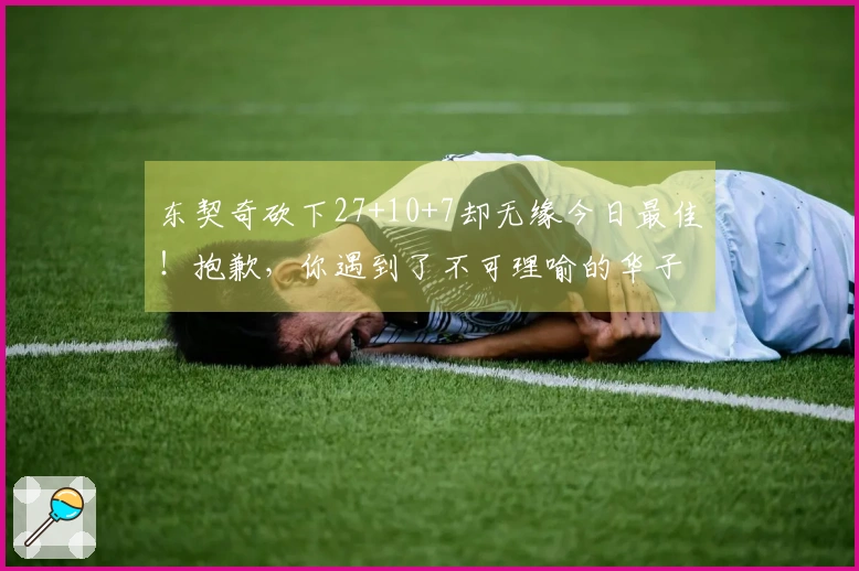 东契奇砍下27+10+7却无缘今日最佳！抱歉，你遇到了不可理喻的华子！