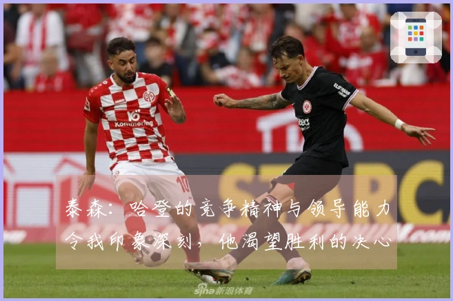 泰森：哈登的竞争精神与领导能力令我印象深刻，他渴望胜利的决心超乎想象